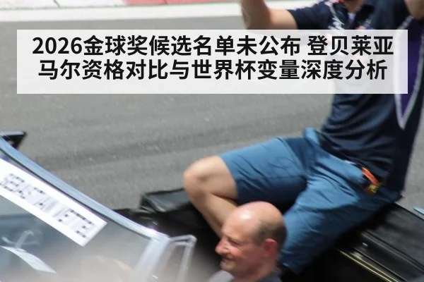 2026金球奖候选名单未公布 登贝莱亚马尔资格对比与世界杯变量深度分析 - kaiyun